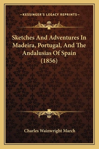 Sketches And Adventures In Madeira, Portugal, And The Andalusias Of Spain (1856)