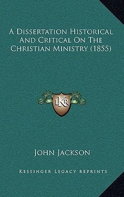 A Dissertation Historical And Critical On The Christian Ministry (1855)