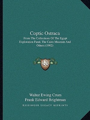 Coptic Ostraca: From The Collections Of The Egypt Exploration Fund, The Cairo Museum And Others (1902)