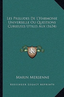 Les Preludes De L'Harmonie Universelle Ou Questions Curieuses Utiles Aux (1634) (French Edition)
