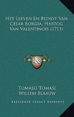 Het Leeven En Bedryf Van Cesar Borgia, Hartog Van Valentinois (1711) (Dutch Edition)