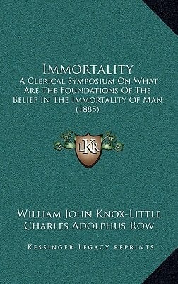 Immortality: A Clerical Symposium On What Are The Foundations Of The Belief In The Immortality Of Man (1885)