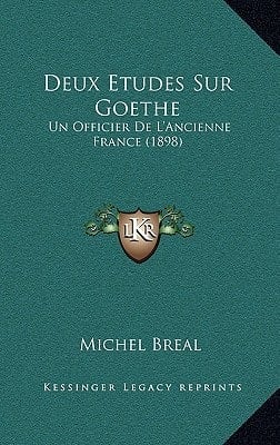 Deux Etudes Sur Goethe: Un Officier De L'Ancienne France (1898) (French Edition)