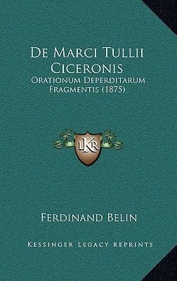De Marci Tullii Ciceronis: Orationum Deperditarum Fragmentis (1875) (Latin Edition)