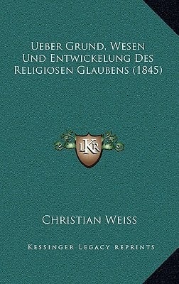Ueber Grund, Wesen Und Entwickelung Des Religiosen Glaubens (1845) (German Edition)