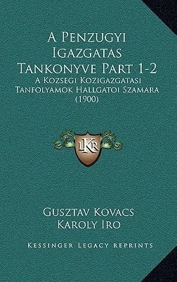 A Penzugyi Igazgatas Tankonyve Part 1-2: A Kozsegi Kozigazgatasi Tanfolyamok Hallgatoi Szamara (1900) (Hungarian Edition)