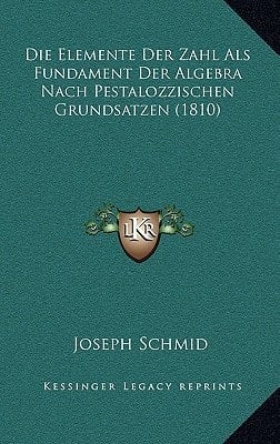 Die Elemente Der Zahl Als Fundament Der Algebra Nach Pestalozzischen Grundsatzen (1810) (German Edition)