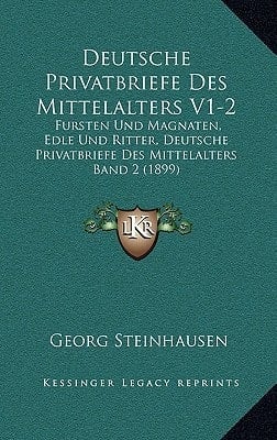 Deutsche Privatbriefe Des Mittelalters V1-2: Fursten Und Magnaten, Edle Und Ritter, Deutsche Privatbriefe Des Mittelalters Band 2 (1899) (German Edition)