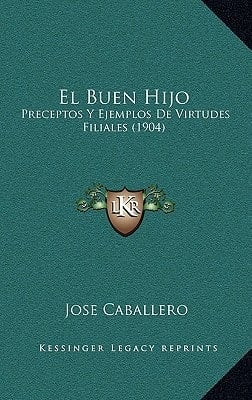 El Buen Hijo: Preceptos y Ejemplos de Virtudes Filiales (1904) (Spanish Edition)