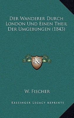 Der Wanderer Durch London Und Einen Theil Der Umgebungen (1843) (German Edition)