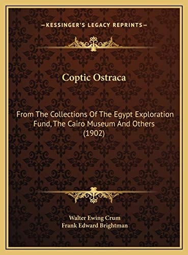 Coptic Ostraca: From The Collections Of The Egypt Exploration Fund, The Cairo Museum And Others (1902)