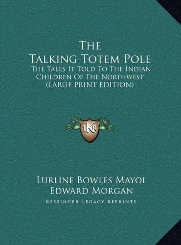 The Talking Totem Pole: The Tales It Told To The Indian Children Of The Northwest (LARGE PRINT EDITION)