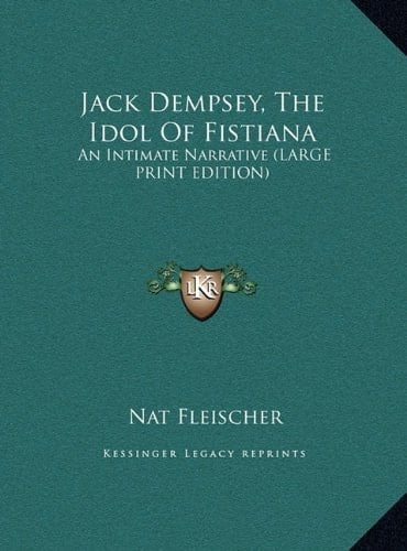 Jack Dempsey, The Idol Of Fistiana: An Intimate Narrative (LARGE PRINT EDITION)
