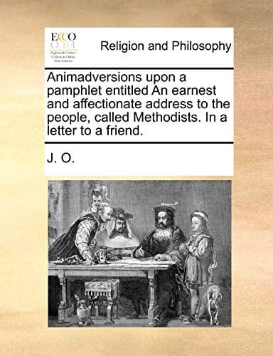 Animadversions upon a pamphlet entitled An earnest and affectionate address to the people, called Methodists. In a letter to a friend.