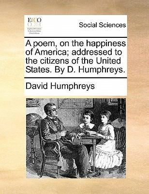 A Poem on the Happiness of America Addressed to the Citizens of the United States by D Humphreys