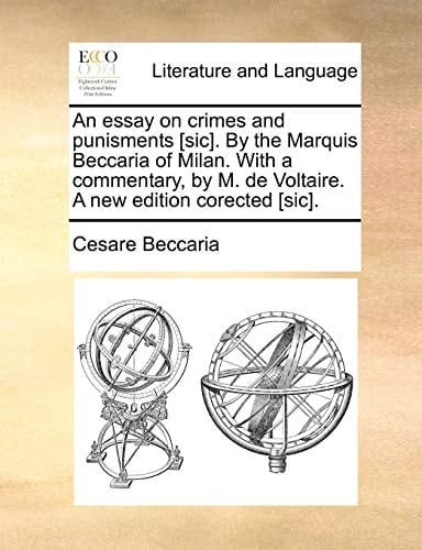 An essay on crimes and punisments [sic]. By the Marquis Beccaria of Milan. With a commentary, by M. de Voltaire. A new edition corected [sic].