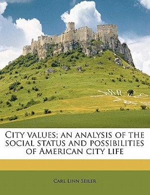 City values; an analysis of the social status and possibilities of American city life