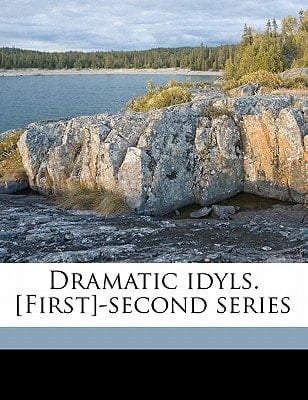 Dramatic idyls. [First]-second series Volume 1