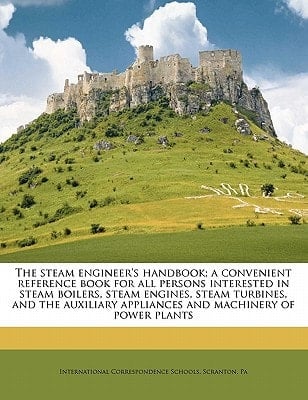 The steam engineer's handbook; a convenient reference book for all persons interested in steam boilers, steam engines, steam turbines, and the auxiliary appliances and machinery of power plants
