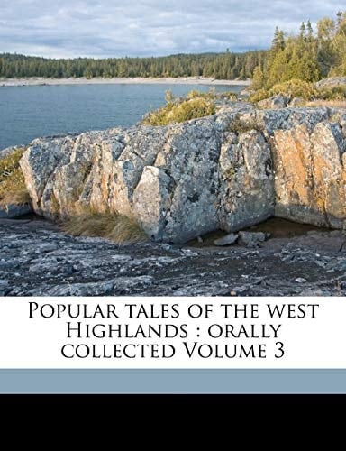 Popular tales of the west Highlands: orally collected Volume 3