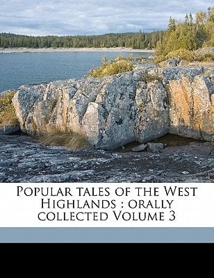 Popular tales of the West Highlands: orally collected Volume 3