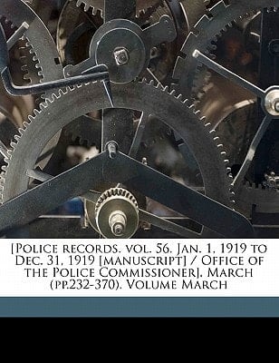[Police records. vol. 56. Jan. 1, 1919 to Dec. 31, 1919 [manuscript] / Office of the Police Commissioner]. March (pp.232-370). Volume March
