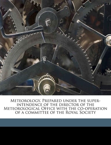Meteorology. Prepared under the super-intendence of the director of the Meteorological Office with the co-operation of a committee of the Royal Society Volume 2