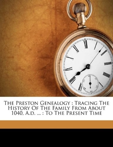 The Preston genealogy: tracing the history of the family from about 1040, A.D. ... : to the present time
