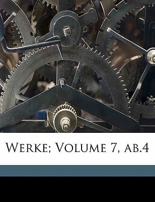 Werke; Volume 7, AB.4 (German Edition)