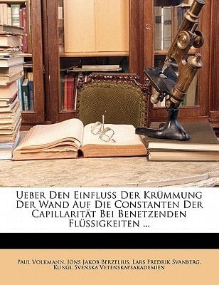 Ueber Den Einfluss Der Krummung Der Wand Auf Die Constanten Der Capillaritat Bei Benetzenden Flussigkeiten ... (German Edition)