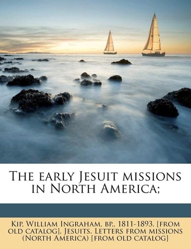 The early Jesuit missions in North America;