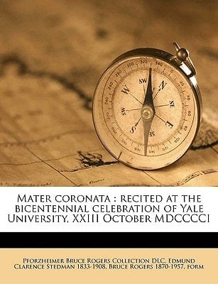 Mater coronata: recited at the bicentennial celebration of Yale University, XXIII October MDCCCCI