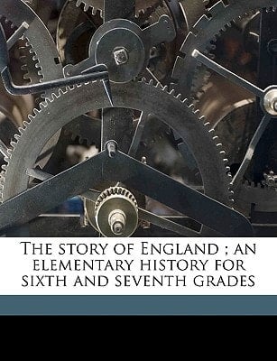 The story of England ; an elementary history for sixth and seventh grades