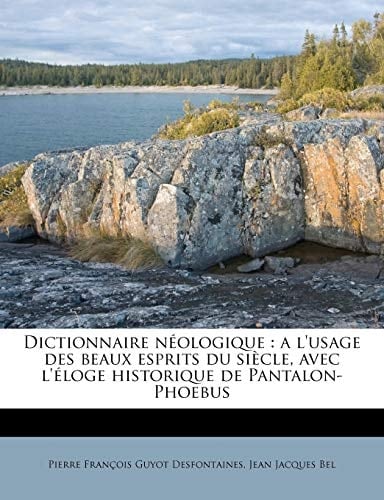 Dictionnaire N Ologique: A L'Usage Des Beaux Esprits Du Si Cle, Avec L' Loge Historique de Pantalon-Phoebus (French Edition)