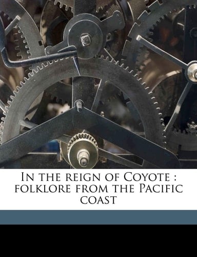 In the reign of Coyote: folklore from the Pacific coast