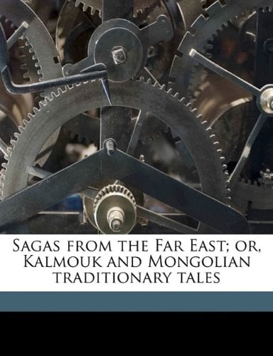 Sagas from the Far East; or, Kalmouk and Mongolian traditionary tales
