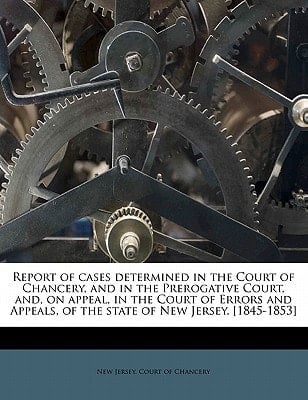 Report of cases determined in the Court of Chancery, and in the Prerogative Court, and, on appeal, in the Court of Errors and Appeals, of the state of New Jersey. [1845-1853] Volume 8
