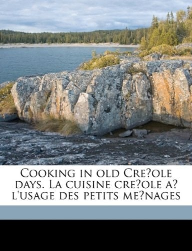 Cooking in old Créole days. La cuisine créole à l'usage des petits ménages