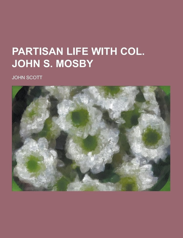 Partisan Life with Col. John S. Mosby