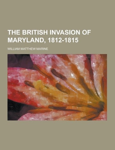 The British Invasion of Maryland, 1812-1815