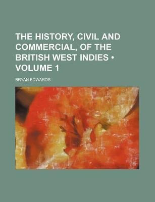 History, Civil and Commercial, of the British West Indies (Volume 1)