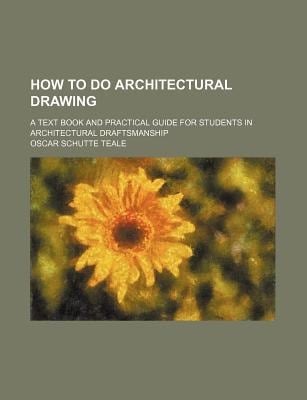 How to Do Architectural Drawing; a Text Book and Practical Guide for Students in Architectural Draftsmanship