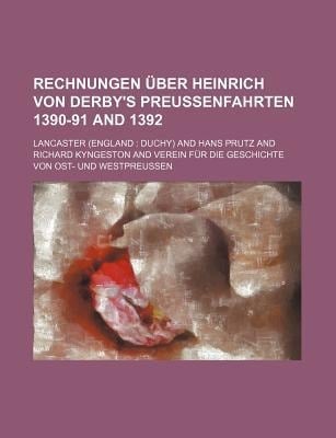 Rechnungen ber Heinrich Von Derby's Preussenfahrten 1390-91 And 1392