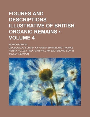 Figures and Descriptions Illustrative of British Organic Remains (Volume 4); Monograph[s].