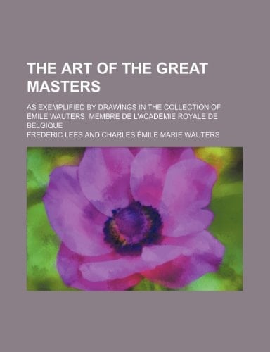 The art of the great masters; as exemplified by drawings in the collection of Émile Wauters, membre de l'Académie royale de Belgique