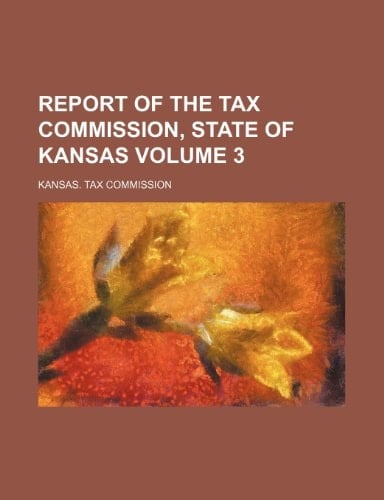 Report of the Tax Commission, State of Kansas Volume 3