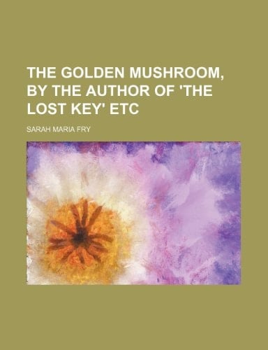 The golden mushroom, by the author of 'The lost key' etc