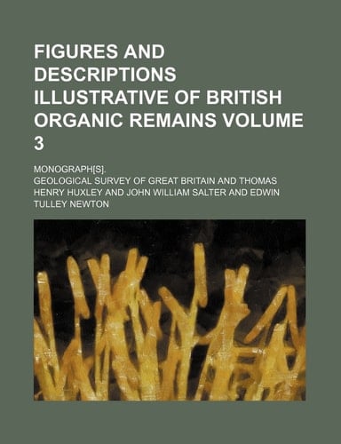 Figures and descriptions illustrative of British organic remains Volume 3; Monograph[s].