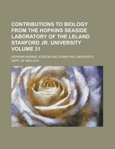 Contributions to Biology from the Hopkins Seaside Laboratory of the Leland Stanford Jr. University Volume 31