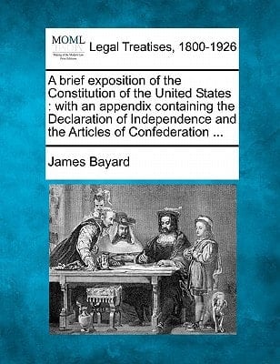 A brief exposition of the Constitution of the United States: with an appendix containing the Declaration of Independence and the Articles of Confederation ...